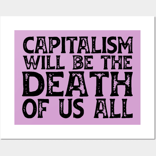 Irreverent truths: Capitalism will be the death of us all (black text) Wall Art by Ofeefee